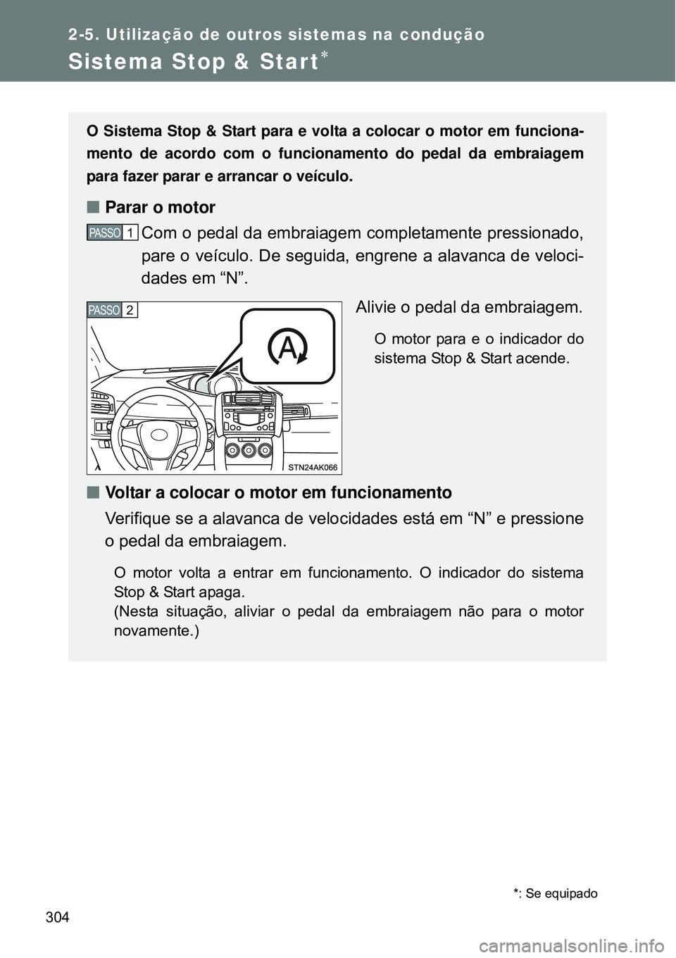 TOYOTA VERSO 2016  Manual de utilização (in Portuguese) 304
2-5. Utilização de outros sistemas na condução
Sistema Stop & Start
O Sistema Stop & Start para e volta a colocar o motor em funciona-
mento de acordo com o funcionamento do pedal da embrai