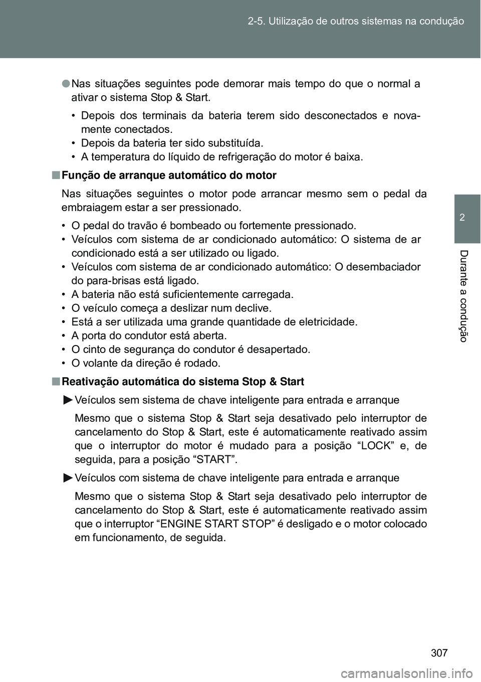 TOYOTA VERSO 2016  Manual de utilização (in Portuguese) 307 2-5. Utilização de outros sistemas na condução
2
Durante a condução
lNas situações seguintes pode demorar mais tempo do que o normal a
ativar o sistema Stop & Start.
• Depois dos termina