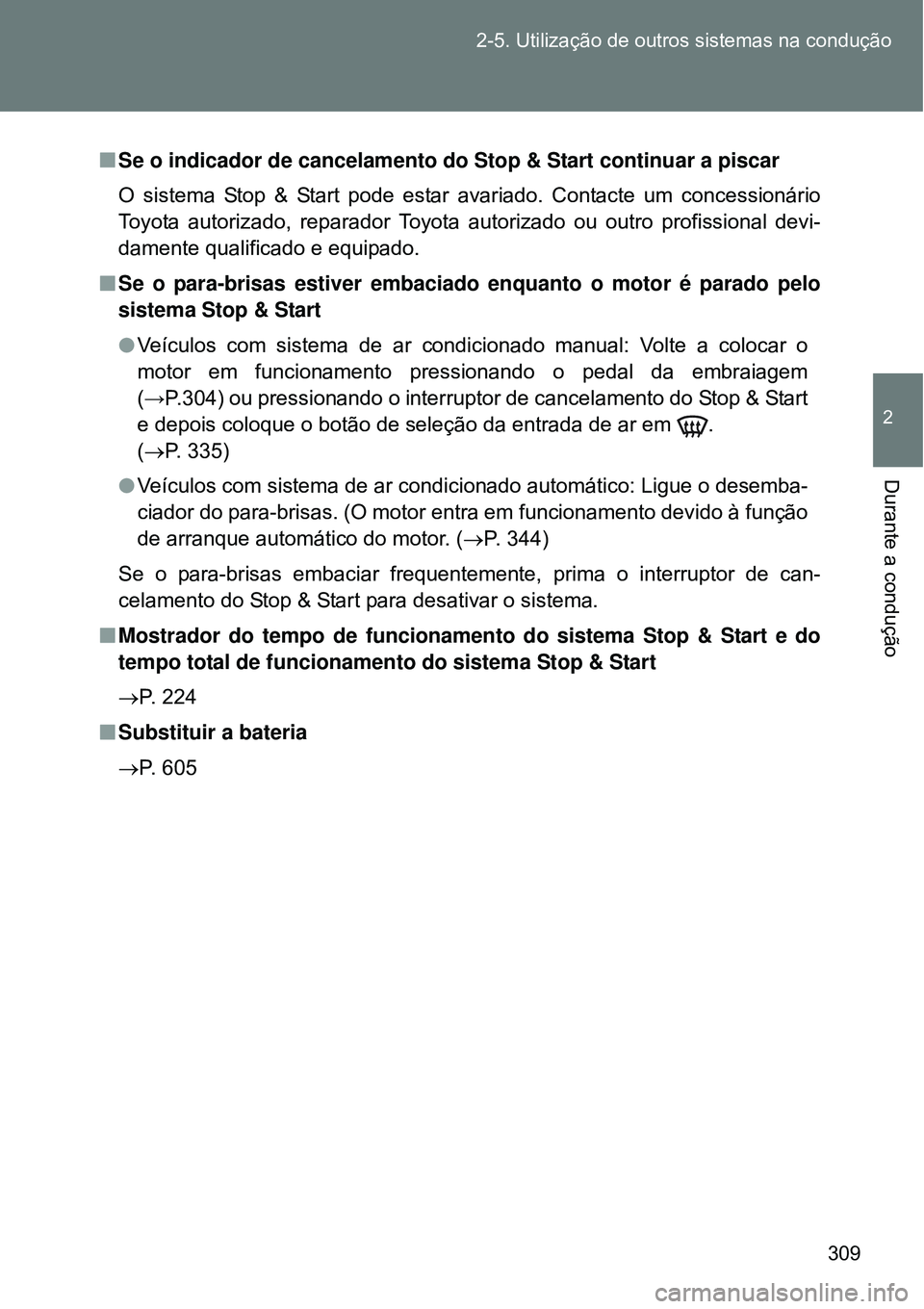 TOYOTA VERSO 2016  Manual de utilização (in Portuguese) 309 2-5. Utilização de outros sistemas na condução
2
Durante a condução
nSe o indicador de cancelamento do Stop & Start continuar a piscar
O sistema Stop & Start pode estar avariado. Contacte um