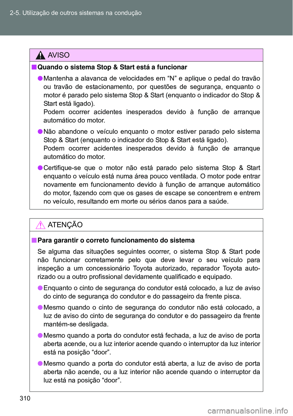 TOYOTA VERSO 2016  Manual de utilização (in Portuguese) 310 2-5. Utilização de outros sistemas na condução
AV I S O
nQuando o sistema Stop & Start está a funcionar
lMantenha a alavanca de velocidades em “N” e aplique o pedal do travão
ou travão 