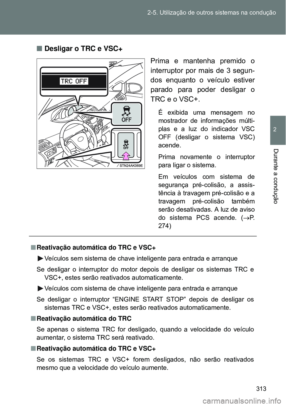 TOYOTA VERSO 2016  Manual de utilização (in Portuguese) 313 2-5. Utilização de outros sistemas na condução
2
Durante a condução
nDesligar o TRC e VSC+
Prima e mantenha premido o
interruptor por mais de 3 segun-
dos enquanto o veículo estiver
parado 