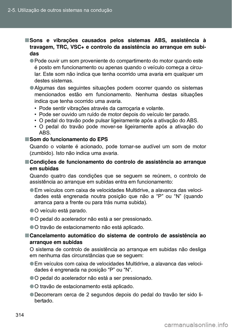 TOYOTA VERSO 2016  Manual de utilização (in Portuguese) 314 2-5. Utilização de outros sistemas na condução
nSons e vibrações causados pelos sistemas ABS, assistência à
travagem, TRC, VSC+ e controlo da assistência ao arranque em subi-
das
lPode ou