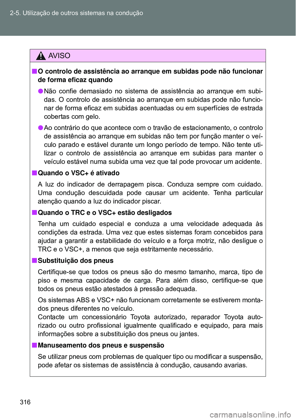TOYOTA VERSO 2016  Manual de utilização (in Portuguese) 316 2-5. Utilização de outros sistemas na condução
AV I S O
nO controlo de assistência ao arranque em subidas pode não funcionar
de forma eficaz quando
lNão confie demasiado no sistema de assis