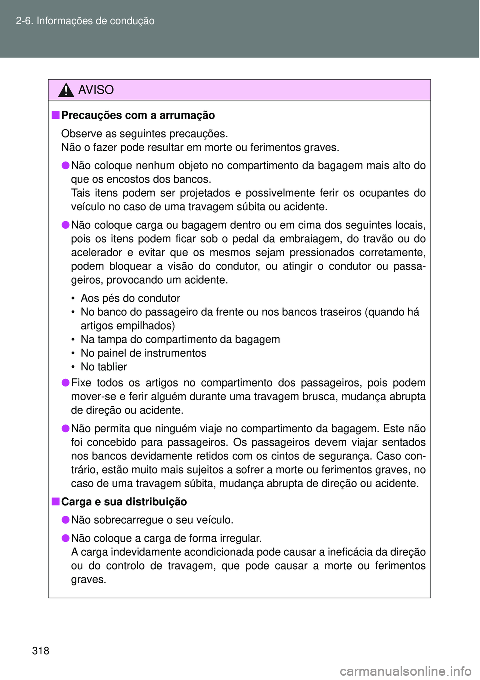 TOYOTA VERSO 2016  Manual de utilização (in Portuguese) 318 2-6. Informações de condução
AV I S O
nPrecauções com a arrumação
Observe as seguintes precauções. 
Não o fazer pode resultar em morte ou ferimentos graves.
lNão coloque nenhum objeto 