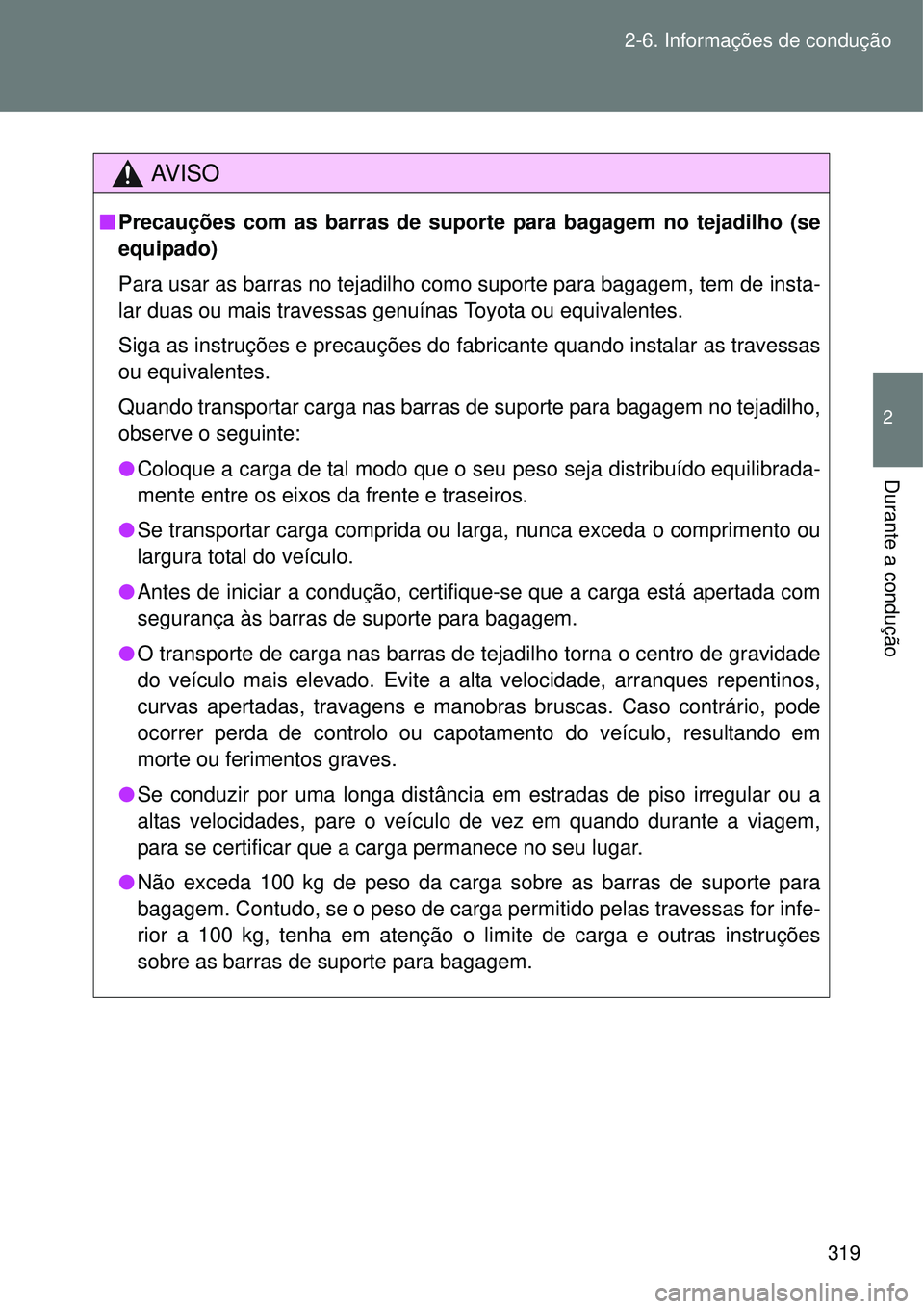 TOYOTA VERSO 2016  Manual de utilização (in Portuguese) 319 2-6. Informações de condução
2
Durante a condução
AV I S O
nPrecauções com as barras de suporte para bagagem no tejadilho (se
equipado)
Para usar as barras no tejadilho como suporte para b