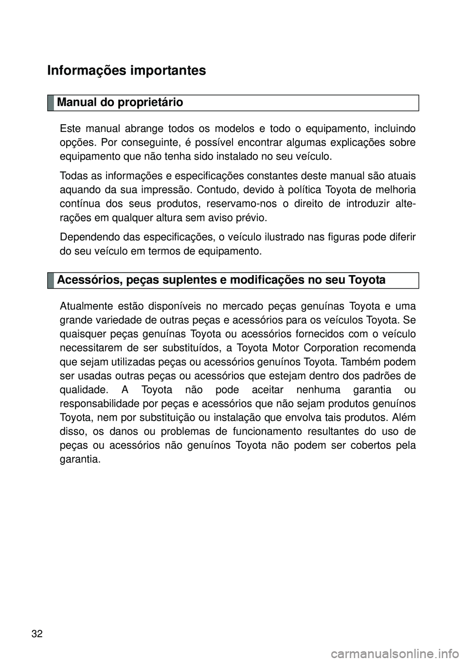 TOYOTA VERSO 2016 Manual de utilização (in Portuguese) 32
Informações importantes
Manual do proprietário
Este manual abrange todos os modelos e todo o equipamento, incluindo
opções. Por conseguinte, é possível encontrar algumas explicações sobre
TOYOTA VERSO 2016 Manual de utilização (in Portuguese) 32
Informações importantes
Manual do proprietário
Este manual abrange todos os modelos e todo o equipamento, incluindo
opções. Por conseguinte, é possível encontrar algumas explicações sobre