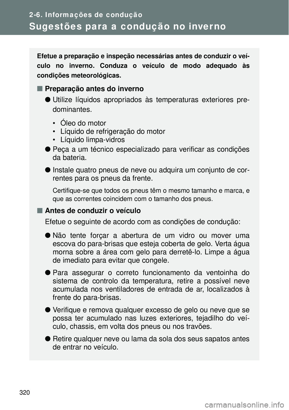 TOYOTA VERSO 2016 Manual de utilização (in Portuguese) 320
2-6. Informações de condução
Sugestões para a condução no inverno
Efetue a preparação e inspeção necessárias antes de conduzir o veí-
culo no inverno. Conduza o veículo de modo adequ TOYOTA VERSO 2016 Manual de utilização (in Portuguese) 320
2-6. Informações de condução
Sugestões para a condução no inverno
Efetue a preparação e inspeção necessárias antes de conduzir o veí-
culo no inverno. Conduza o veículo de modo adequ