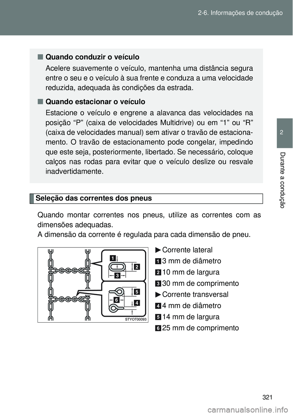 TOYOTA VERSO 2016 Manual de utilização (in Portuguese) 321 2-6. Informações de condução
2
Durante a condução
Seleção das correntes dos pneus
Quando montar correntes nos pneus, utilize as correntes com as
dimensões adequadas.
A dimensão da corre TOYOTA VERSO 2016 Manual de utilização (in Portuguese) 321 2-6. Informações de condução
2
Durante a condução
Seleção das correntes dos pneus
Quando montar correntes nos pneus, utilize as correntes com as
dimensões adequadas.
A dimensão da corre