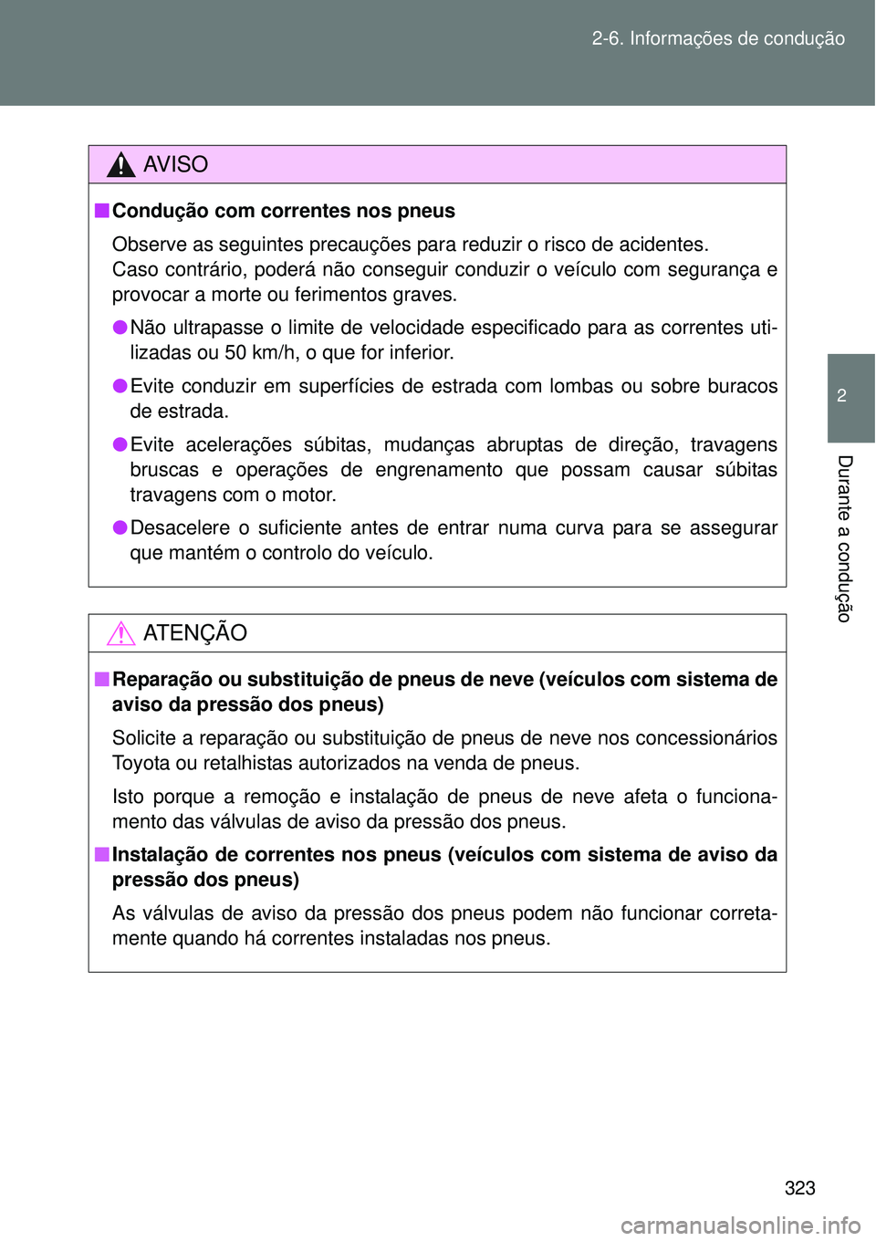 TOYOTA VERSO 2016 Manual de utilização (in Portuguese) 323 2-6. Informações de condução
2
Durante a condução
AV I S O
nCondução com correntes nos pneus
Observe as seguintes precauções para reduzir o risco de acidentes.
Caso contrário, poderá TOYOTA VERSO 2016 Manual de utilização (in Portuguese) 323 2-6. Informações de condução
2
Durante a condução
AV I S O
nCondução com correntes nos pneus
Observe as seguintes precauções para reduzir o risco de acidentes.
Caso contrário, poderá