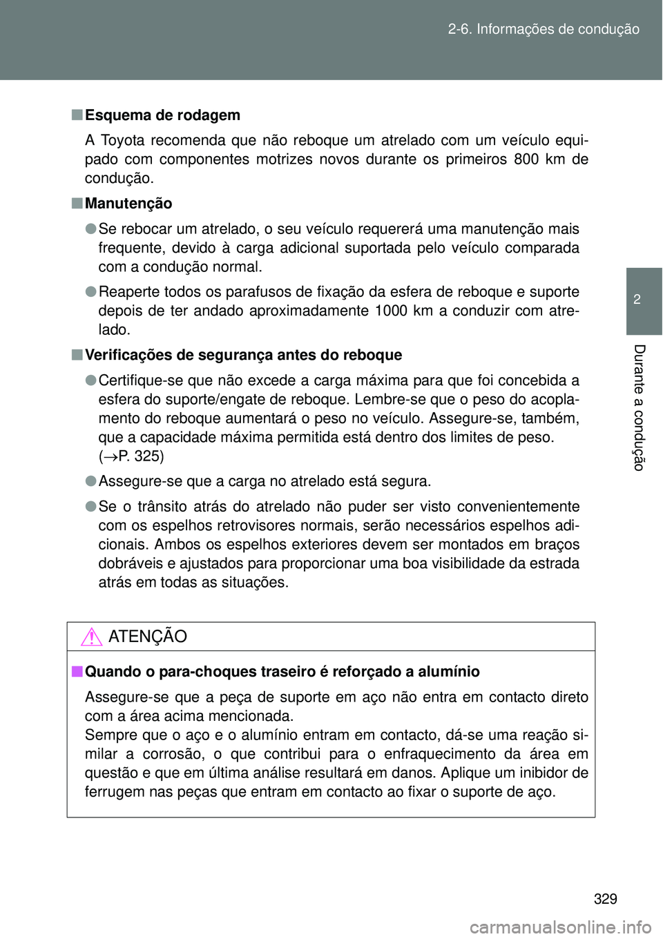 TOYOTA VERSO 2016 Manual de utilização (in Portuguese) 329 2-6. Informações de condução
2
Durante a condução
nEsquema de rodagem
A Toyota recomenda que não reboque um atrelado com um veículo equi-
pado com componentes motrizes novos durante os pri TOYOTA VERSO 2016 Manual de utilização (in Portuguese) 329 2-6. Informações de condução
2
Durante a condução
nEsquema de rodagem
A Toyota recomenda que não reboque um atrelado com um veículo equi-
pado com componentes motrizes novos durante os pri