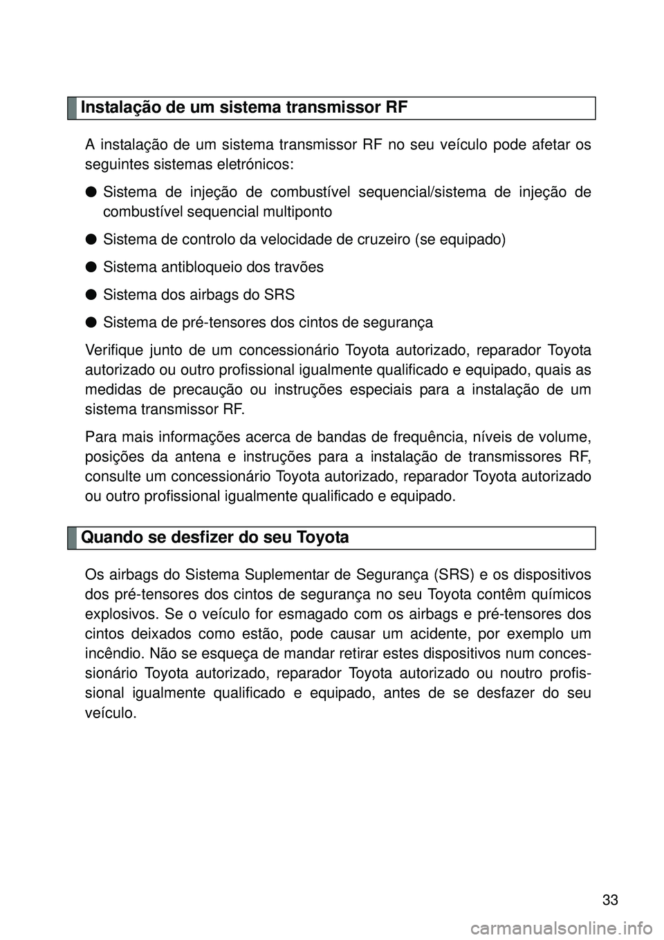 TOYOTA VERSO 2016 Manual de utilização (in Portuguese) 33
Instalação de um sistema transmissor RF
A instalação de um sistema transmissor RF no seu veículo pode afetar os
seguintes sistemas eletrónicos:
lSistema de injeção de combustível sequencia TOYOTA VERSO 2016 Manual de utilização (in Portuguese) 33
Instalação de um sistema transmissor RF
A instalação de um sistema transmissor RF no seu veículo pode afetar os
seguintes sistemas eletrónicos:
lSistema de injeção de combustível sequencia