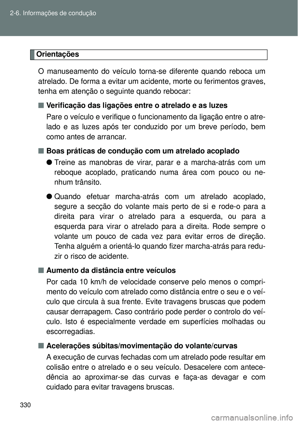 TOYOTA VERSO 2016 Manual de utilização (in Portuguese) 330 2-6. Informações de condução
Orientações
O manuseamento do veículo torna-se diferente quando reboca um
atrelado. De forma a evitar um acidente, morte ou ferimentos graves,
tenha em atençã TOYOTA VERSO 2016 Manual de utilização (in Portuguese) 330 2-6. Informações de condução
Orientações
O manuseamento do veículo torna-se diferente quando reboca um
atrelado. De forma a evitar um acidente, morte ou ferimentos graves,
tenha em atençã