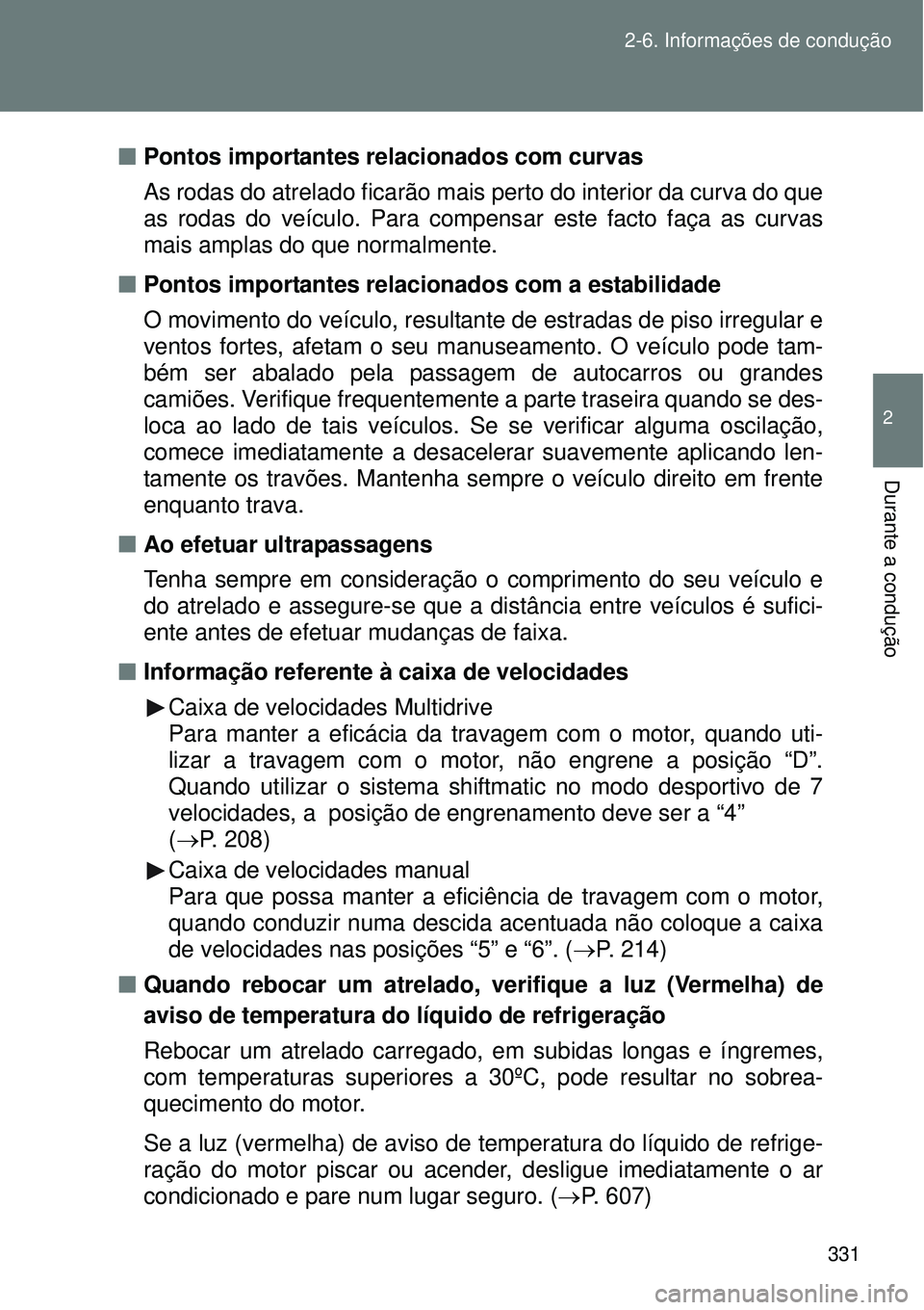 TOYOTA VERSO 2016 Manual de utilização (in Portuguese) 331 2-6. Informações de condução
2
Durante a condução
nPontos importantes relacionados com curvas
As rodas do atrelado ficarão mais perto do interior da curva do que
as rodas do veículo. Para TOYOTA VERSO 2016 Manual de utilização (in Portuguese) 331 2-6. Informações de condução
2
Durante a condução
nPontos importantes relacionados com curvas
As rodas do atrelado ficarão mais perto do interior da curva do que
as rodas do veículo. Para