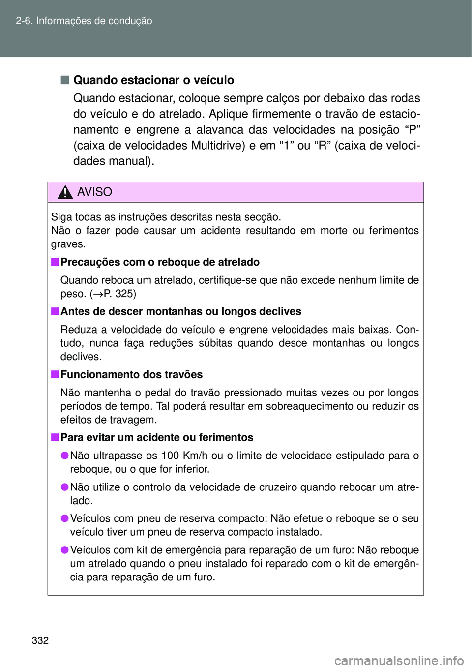 TOYOTA VERSO 2016 Manual de utilização (in Portuguese) 332 2-6. Informações de condução
nQuando estacionar o veículo
Quando estacionar, coloque sempre calços por debaixo das rodas
do veículo e do atrelado. Aplique firmemente o travão de estacio-
n TOYOTA VERSO 2016 Manual de utilização (in Portuguese) 332 2-6. Informações de condução
nQuando estacionar o veículo
Quando estacionar, coloque sempre calços por debaixo das rodas
do veículo e do atrelado. Aplique firmemente o travão de estacio-
n