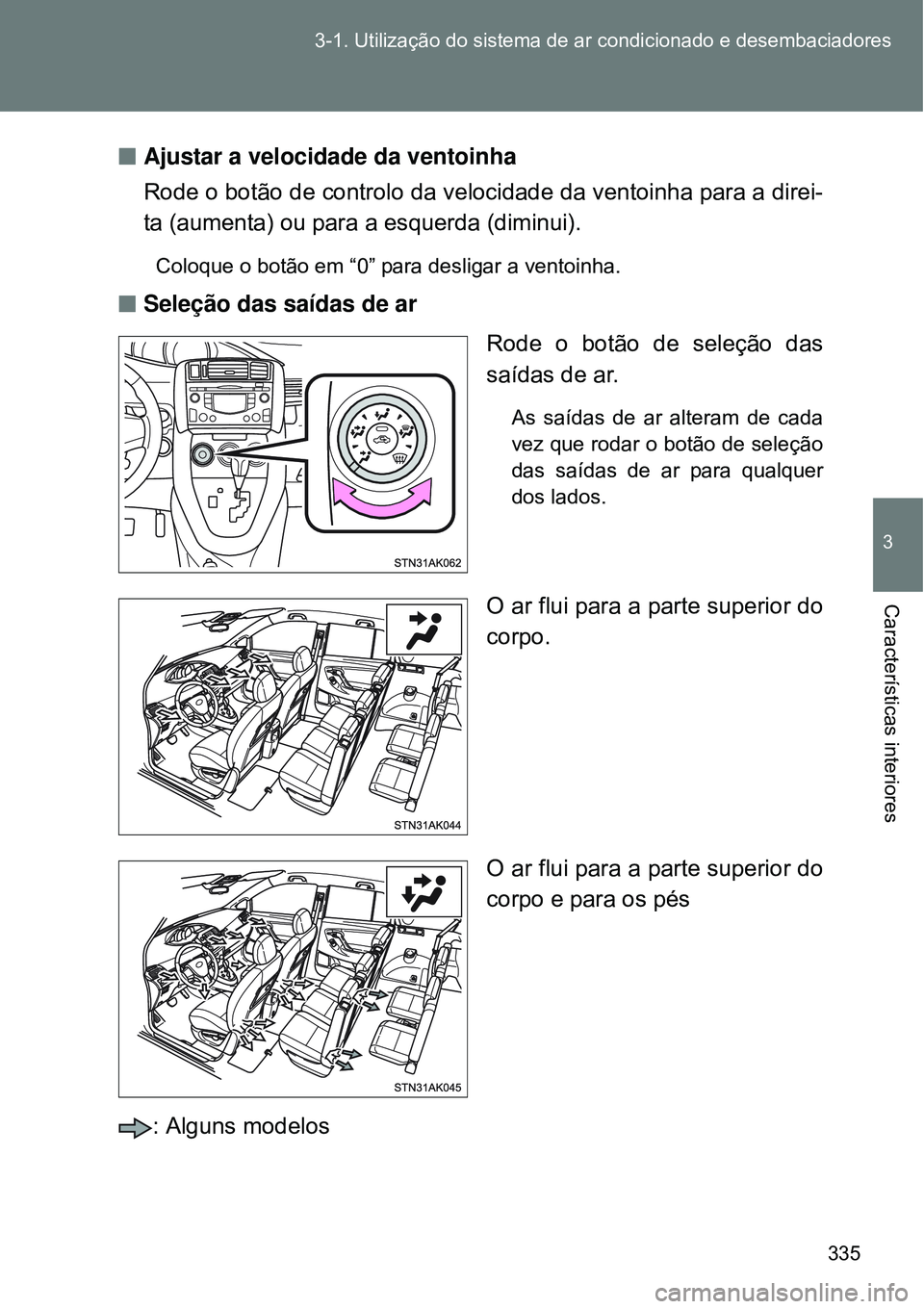TOYOTA VERSO 2016 Manual de utilização (in Portuguese) 335 3-1. Utilização do sistema de ar condicionado e desembaciadores
3
Características interiores
nAjustar a velocidade da ventoinha
Rode o botão de controlo da velocidade da ventoinha para a dire TOYOTA VERSO 2016 Manual de utilização (in Portuguese) 335 3-1. Utilização do sistema de ar condicionado e desembaciadores
3
Características interiores
nAjustar a velocidade da ventoinha
Rode o botão de controlo da velocidade da ventoinha para a dire