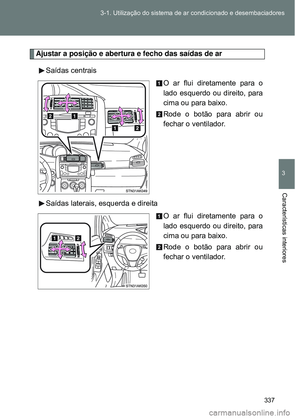 TOYOTA VERSO 2016 Manual de utilização (in Portuguese) 337 3-1. Utilização do sistema de ar condicionado e desembaciadores
3
Características interiores
Ajustar a posição e abertura e fecho das saídas de ar
Saídas centrais
O ar flui diretamente par TOYOTA VERSO 2016 Manual de utilização (in Portuguese) 337 3-1. Utilização do sistema de ar condicionado e desembaciadores
3
Características interiores
Ajustar a posição e abertura e fecho das saídas de ar
Saídas centrais
O ar flui diretamente par