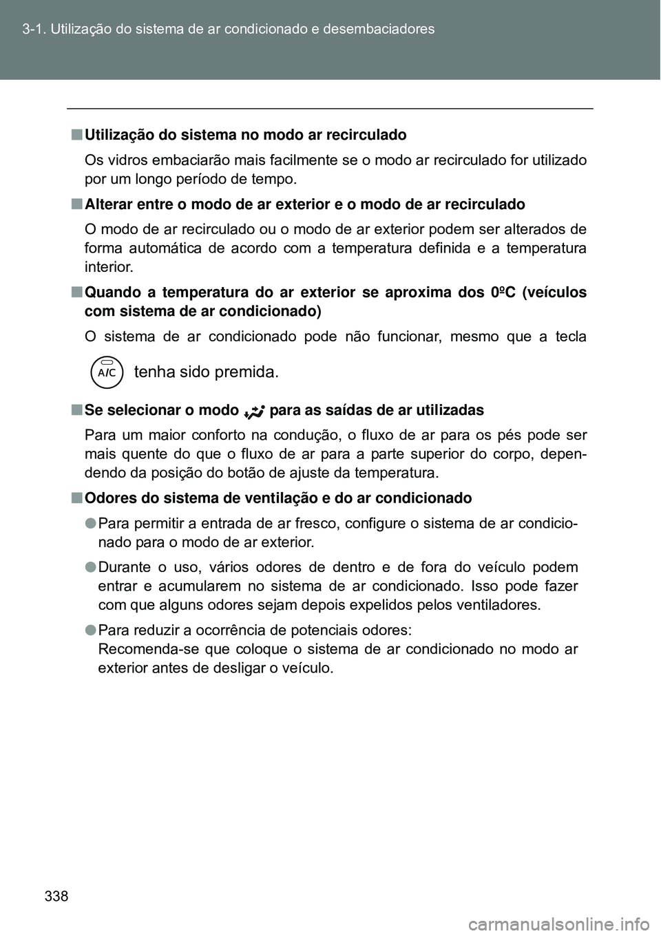 TOYOTA VERSO 2016 Manual de utilização (in Portuguese) 338 3-1. Utilização do sistema de ar condicionado e desembaciadores
nUtilização do sistema no modo ar recirculado
Os vidros embaciarão mais facilmente se o modo ar recirculado for utilizado
por u TOYOTA VERSO 2016 Manual de utilização (in Portuguese) 338 3-1. Utilização do sistema de ar condicionado e desembaciadores
nUtilização do sistema no modo ar recirculado
Os vidros embaciarão mais facilmente se o modo ar recirculado for utilizado
por u