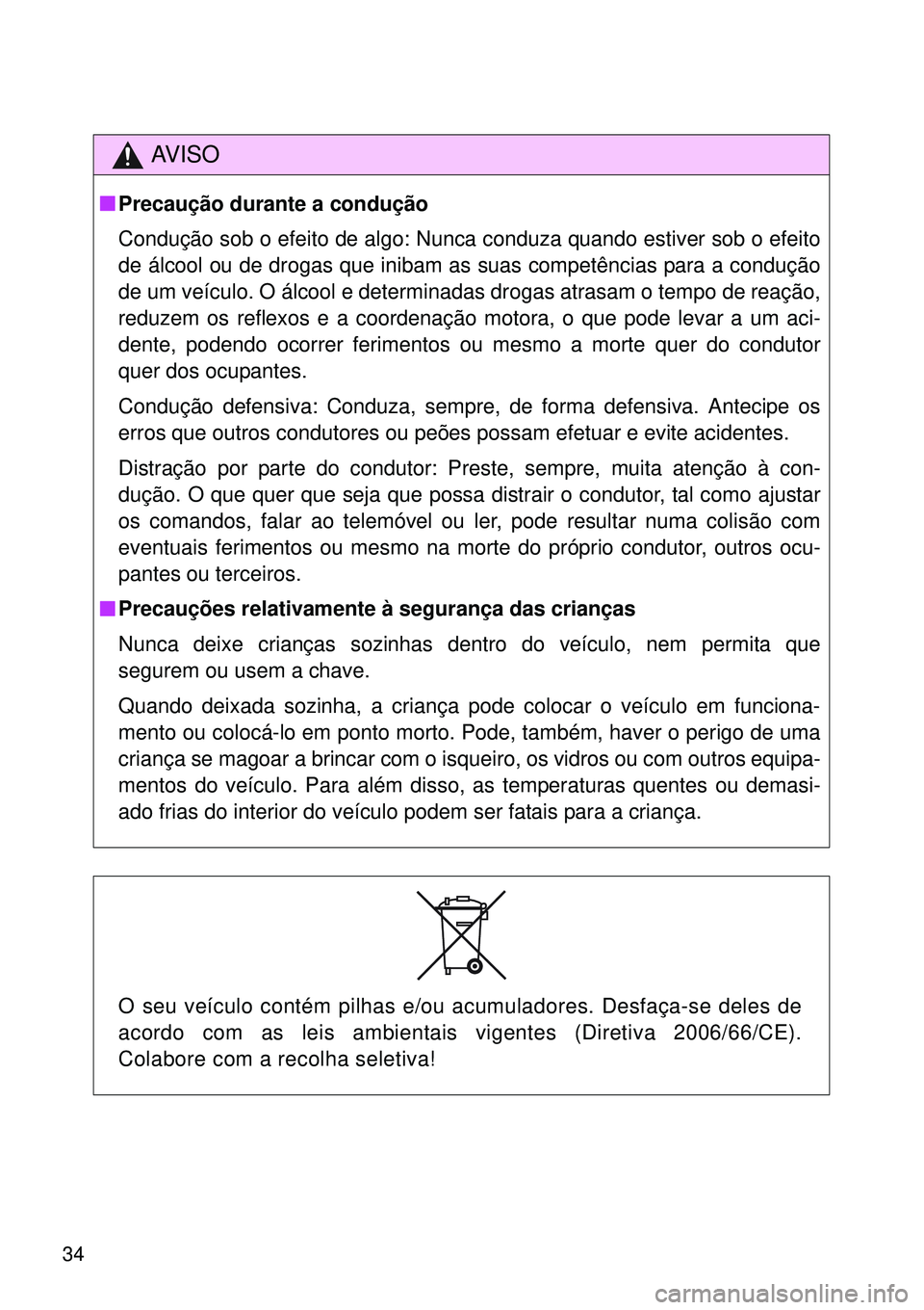 TOYOTA VERSO 2016 Manual de utilização (in Portuguese) 34
AV I S O
nPrecaução durante a condução
Condução sob o efeito de algo: Nunca conduza quando estiver sob o efeito
de álcool ou de drogas que inibam as suas competências para a condução
de u TOYOTA VERSO 2016 Manual de utilização (in Portuguese) 34
AV I S O
nPrecaução durante a condução
Condução sob o efeito de algo: Nunca conduza quando estiver sob o efeito
de álcool ou de drogas que inibam as suas competências para a condução
de u
