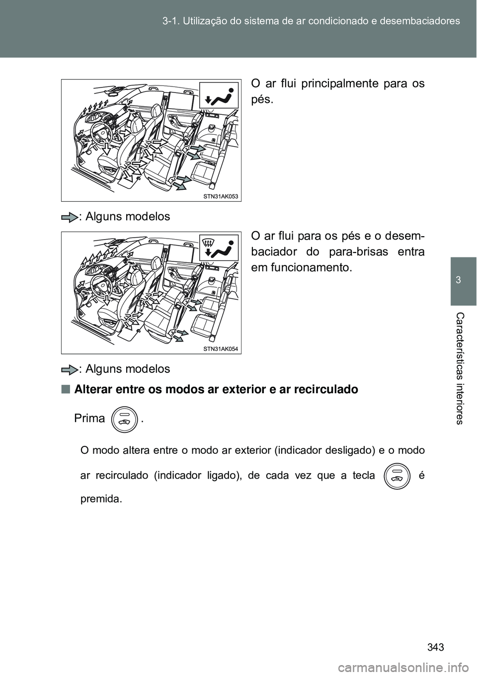 TOYOTA VERSO 2016 Manual de utilização (in Portuguese) 343 3-1. Utilização do sistema de ar condicionado e desembaciadores
3
Características interiores
O ar flui principalmente para os
pés.
: Alguns modelos
O ar flui para os pés e o desem-
baciador TOYOTA VERSO 2016 Manual de utilização (in Portuguese) 343 3-1. Utilização do sistema de ar condicionado e desembaciadores
3
Características interiores
O ar flui principalmente para os
pés.
: Alguns modelos
O ar flui para os pés e o desem-
baciador