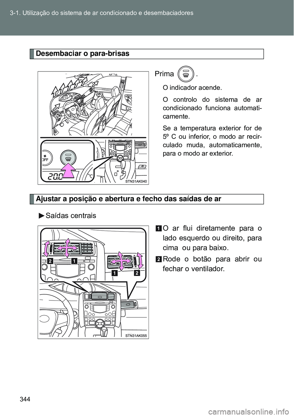 TOYOTA VERSO 2016 Manual de utilização (in Portuguese) 344 3-1. Utilização do sistema de ar condicionado e desembaciadores
Desembaciar o para-brisas
Prima .
O indicador acende.
O controlo do sistema de ar
condicionado funciona automati-
camente.
Se a te TOYOTA VERSO 2016 Manual de utilização (in Portuguese) 344 3-1. Utilização do sistema de ar condicionado e desembaciadores
Desembaciar o para-brisas
Prima .
O indicador acende.
O controlo do sistema de ar
condicionado funciona automati-
camente.
Se a te
