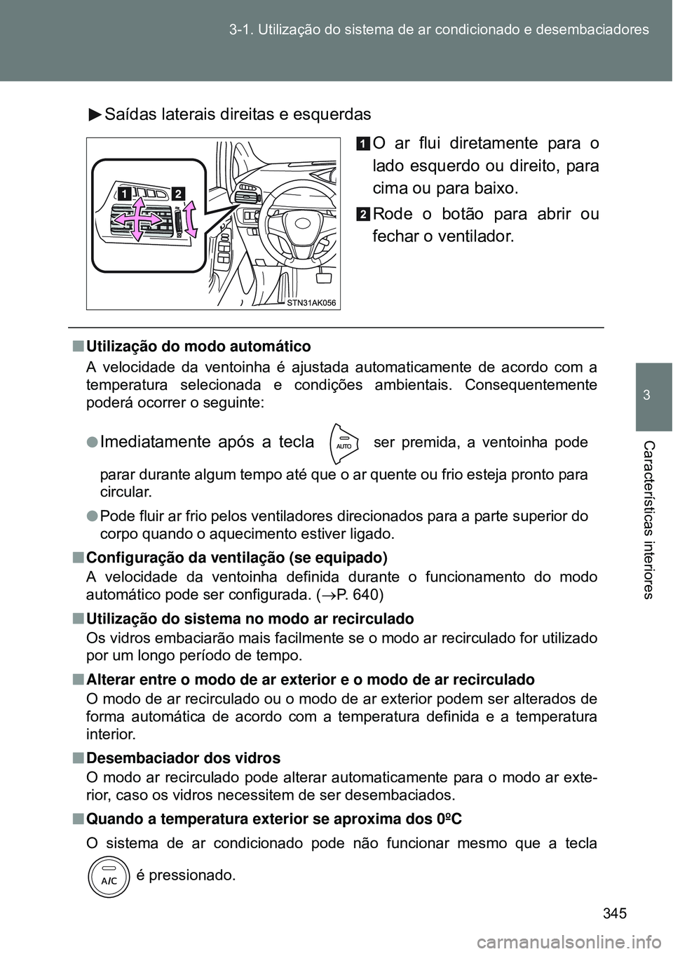 TOYOTA VERSO 2016 Manual de utilização (in Portuguese) 345 3-1. Utilização do sistema de ar condicionado e desembaciadores
3
Características interiores
Saídas laterais direitas e esquerdas
O ar flui diretamente para o
lado esquerdo ou direito, para
c TOYOTA VERSO 2016 Manual de utilização (in Portuguese) 345 3-1. Utilização do sistema de ar condicionado e desembaciadores
3
Características interiores
Saídas laterais direitas e esquerdas
O ar flui diretamente para o
lado esquerdo ou direito, para
c