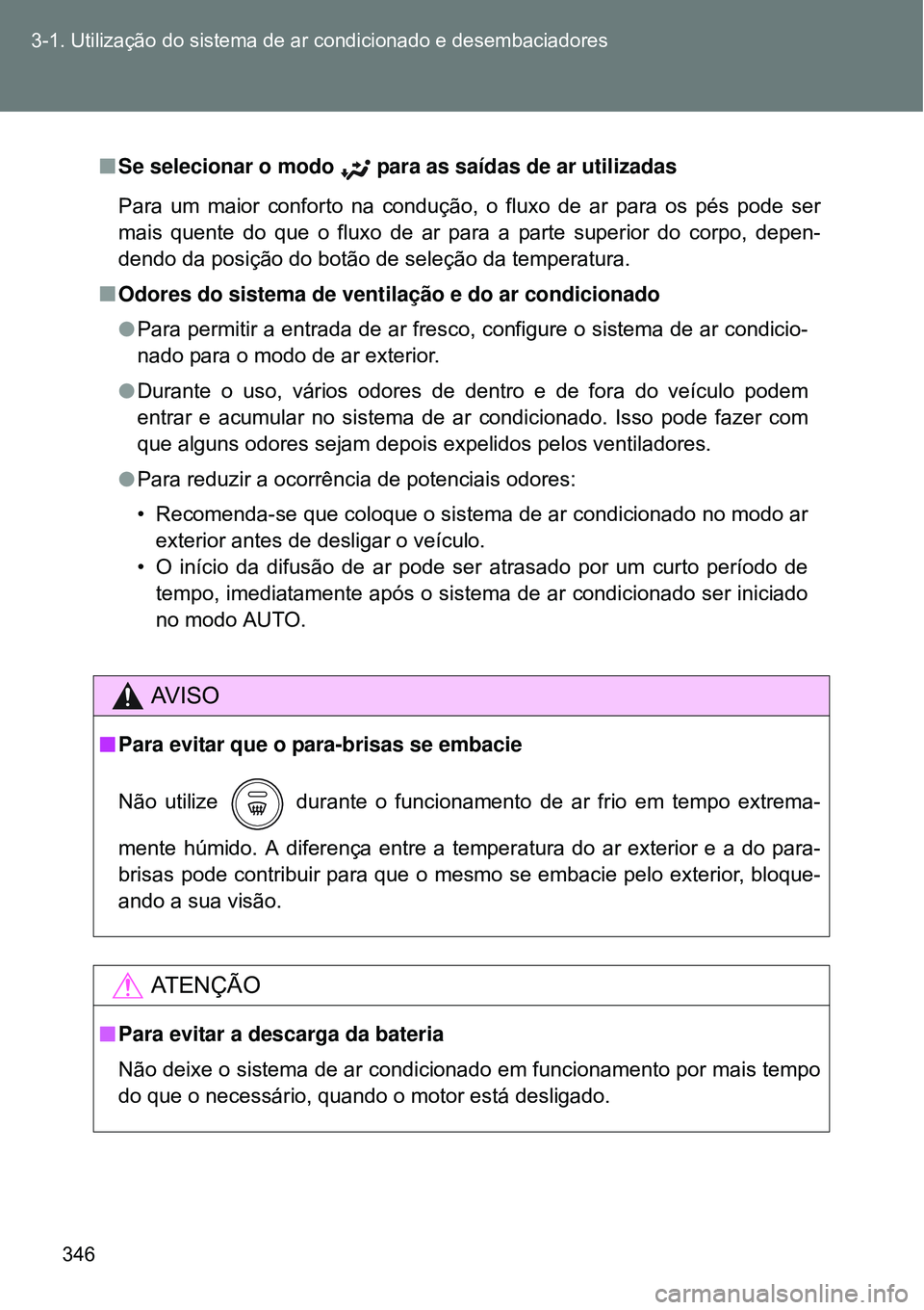 TOYOTA VERSO 2016 Manual de utilização (in Portuguese) 346 3-1. Utilização do sistema de ar condicionado e desembaciadores
nSe selecionar o modo para as saídas de ar utilizadas
Para um maior conforto na condução, o fluxo de ar para os pés pode ser
TOYOTA VERSO 2016 Manual de utilização (in Portuguese) 346 3-1. Utilização do sistema de ar condicionado e desembaciadores
nSe selecionar o modo para as saídas de ar utilizadas
Para um maior conforto na condução, o fluxo de ar para os pés pode ser