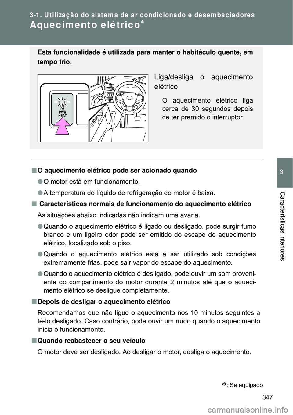 TOYOTA VERSO 2016 Manual de utilização (in Portuguese) 347
3-1. Utilização do sistema de ar condicionado e desembaciadores
3
Características interiores
Aquecimento elétrico
: Se equipado
nO aquecimento elétrico pode ser acionado quando
lO moto TOYOTA VERSO 2016 Manual de utilização (in Portuguese) 347
3-1. Utilização do sistema de ar condicionado e desembaciadores
3
Características interiores
Aquecimento elétrico
: Se equipado
nO aquecimento elétrico pode ser acionado quando
lO moto
