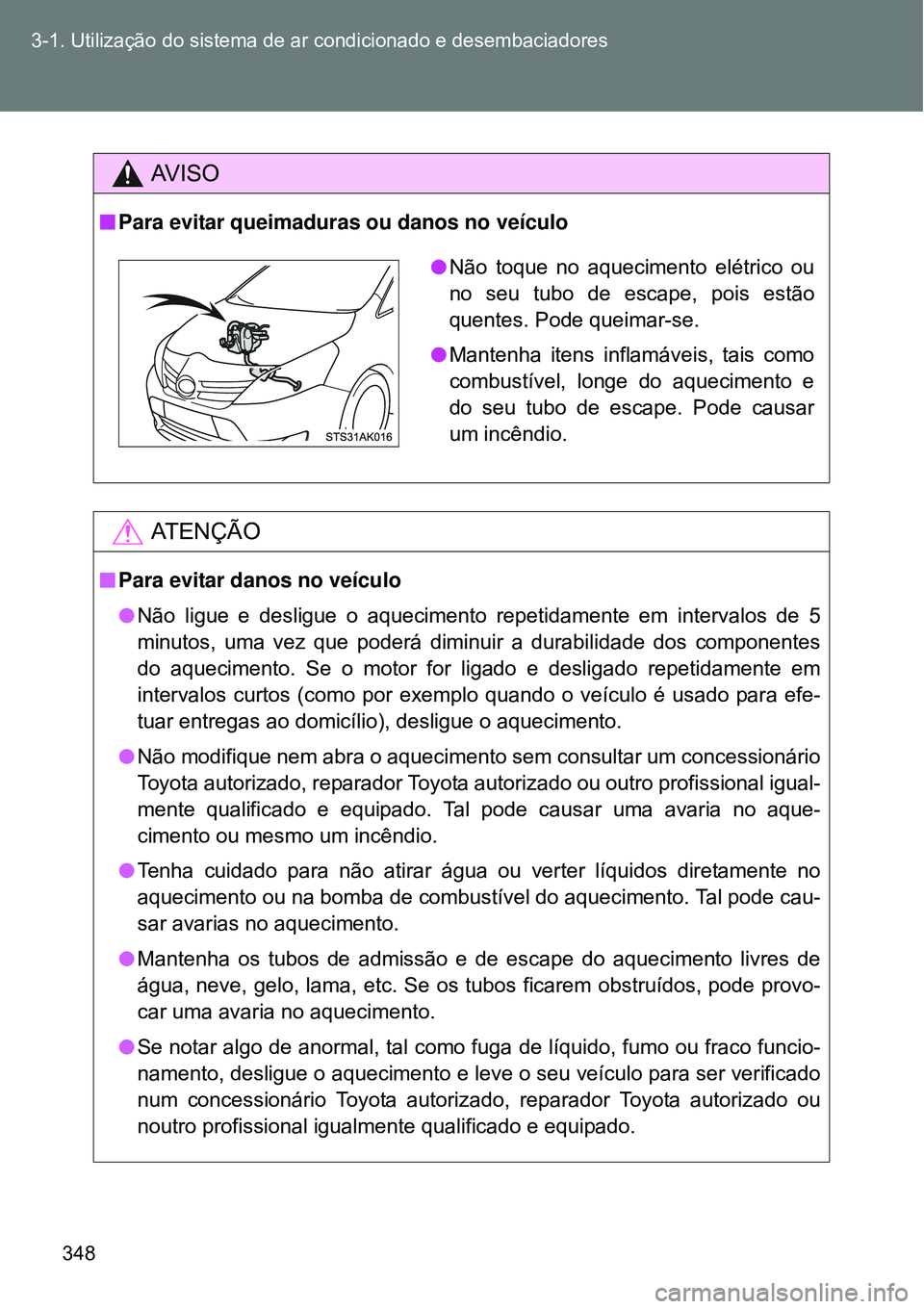 TOYOTA VERSO 2016 Manual de utilização (in Portuguese) 348 3-1. Utilização do sistema de ar condicionado e desembaciadores
AV I S O
nPara evitar queimaduras ou danos no veículo
AT E N Ç Ã O
nPara evitar danos no veículo
lNão ligue e desligue o aque TOYOTA VERSO 2016 Manual de utilização (in Portuguese) 348 3-1. Utilização do sistema de ar condicionado e desembaciadores
AV I S O
nPara evitar queimaduras ou danos no veículo
AT E N Ç Ã O
nPara evitar danos no veículo
lNão ligue e desligue o aque