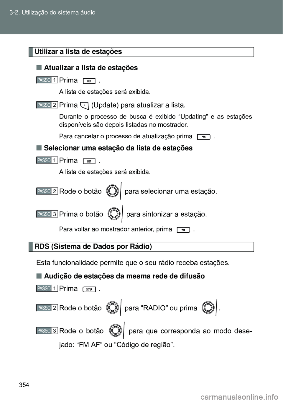 TOYOTA VERSO 2016 Manual de utilização (in Portuguese) 354 3-2. Utilização do sistema áudio
Utilizar a lista de estações
nAtualizar a lista de estações
Prima .
A lista de estações será exibida.
Prima (Update) para atualizar a lista.
Durante o TOYOTA VERSO 2016 Manual de utilização (in Portuguese) 354 3-2. Utilização do sistema áudio
Utilizar a lista de estações
nAtualizar a lista de estações
Prima .
A lista de estações será exibida.
Prima (Update) para atualizar a lista.
Durante o
