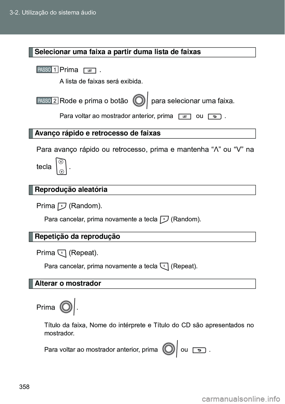 TOYOTA VERSO 2016 Manual de utilização (in Portuguese) 358 3-2. Utilização do sistema áudio
Selecionar uma faixa a partir duma lista de faixas
Prima .
A lista de faixas será exibida.
Rode e prima o botão para selecionar uma faixa.
Para voltar ao mo TOYOTA VERSO 2016 Manual de utilização (in Portuguese) 358 3-2. Utilização do sistema áudio
Selecionar uma faixa a partir duma lista de faixas
Prima .
A lista de faixas será exibida.
Rode e prima o botão para selecionar uma faixa.
Para voltar ao mo