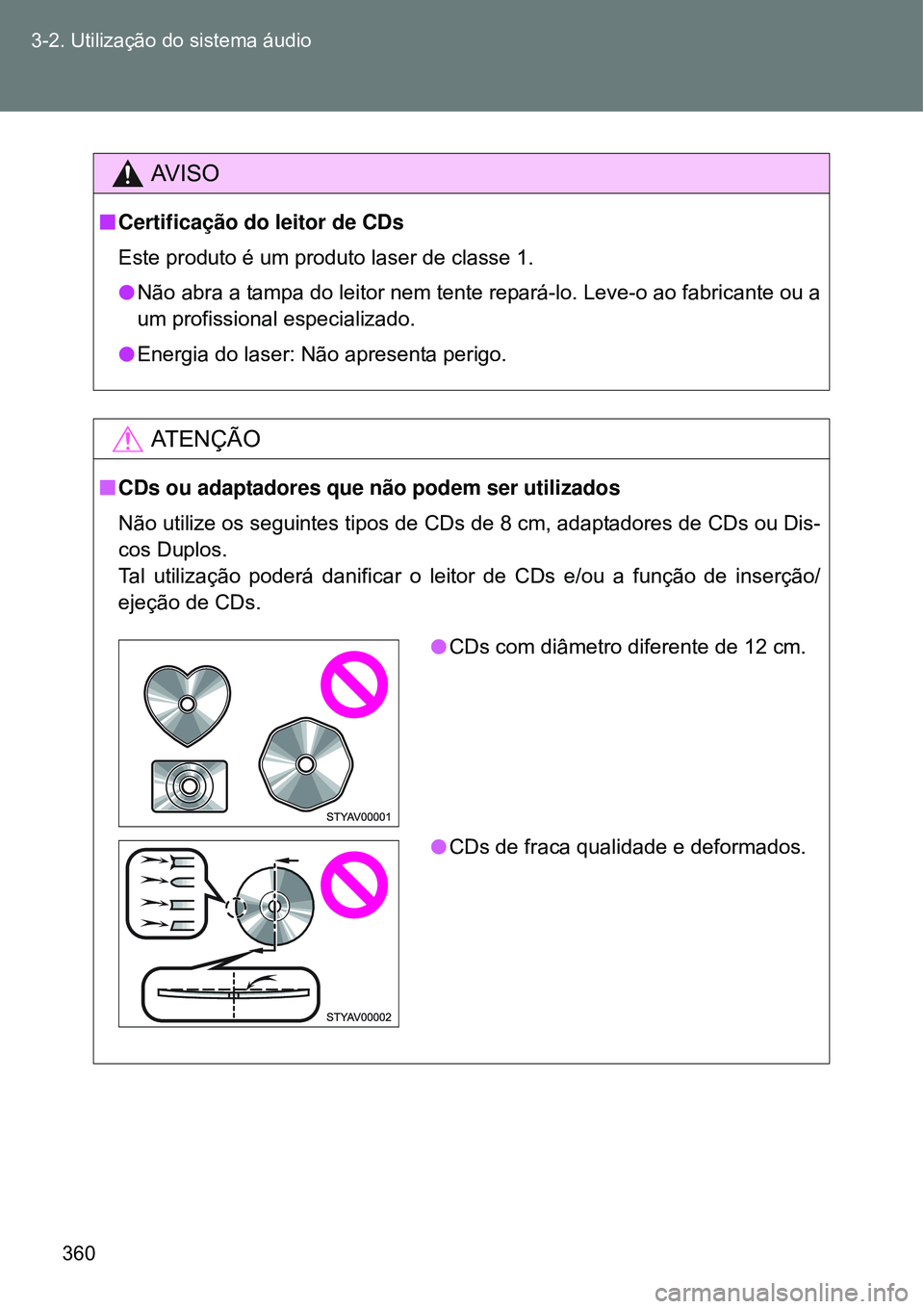 TOYOTA VERSO 2016  Manual de utilização (in Portuguese) 360 3-2. Utilização do sistema áudio
AV I S O
nCertificação do leitor de CDs 
Este produto é um produto laser de classe 1.
lNão abra a tampa do leitor nem tente repará-lo. Leve-o ao fabricante
