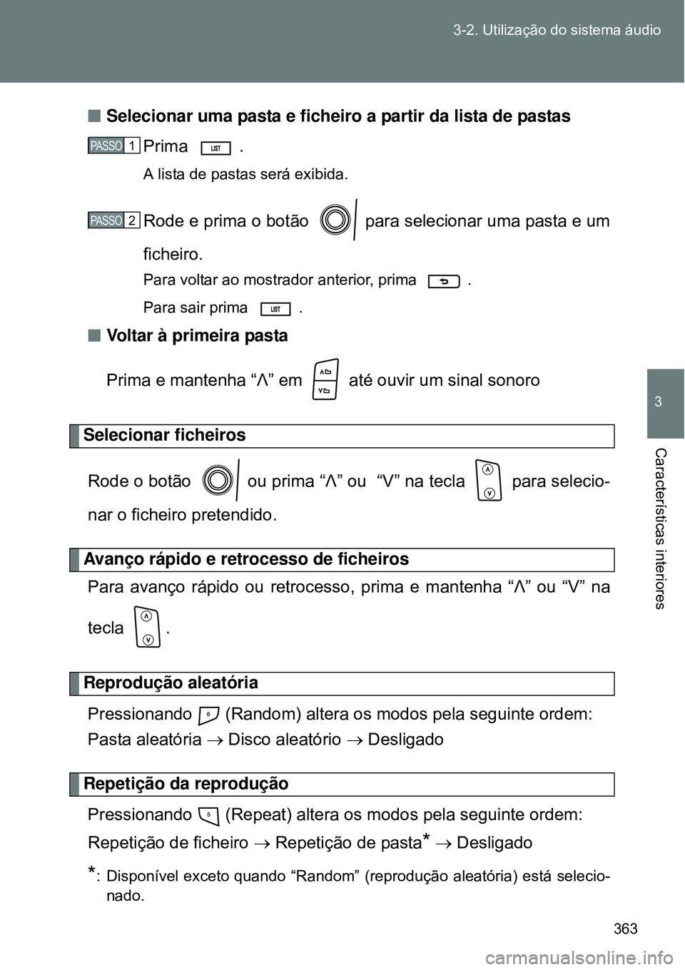 TOYOTA VERSO 2016  Manual de utilização (in Portuguese) 363 3-2. Utilização do sistema áudio
3
Características interiores
nSelecionar uma pasta e ficheiro a partir da lista de pastas
Prima . 
A lista de pastas será exibida.
Rode e prima o botão   par