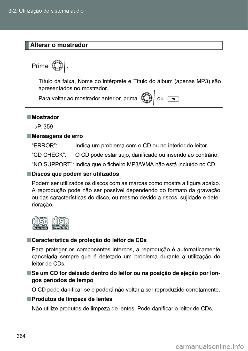 TOYOTA VERSO 2016  Manual de utilização (in Portuguese) 364 3-2. Utilização do sistema áudio
Alterar o mostrador
Prima .
Título da faixa, Nome do intérprete e Título do álbum (apenas MP3) são
apresentados no mostrador.
Para voltar ao mostrador ante