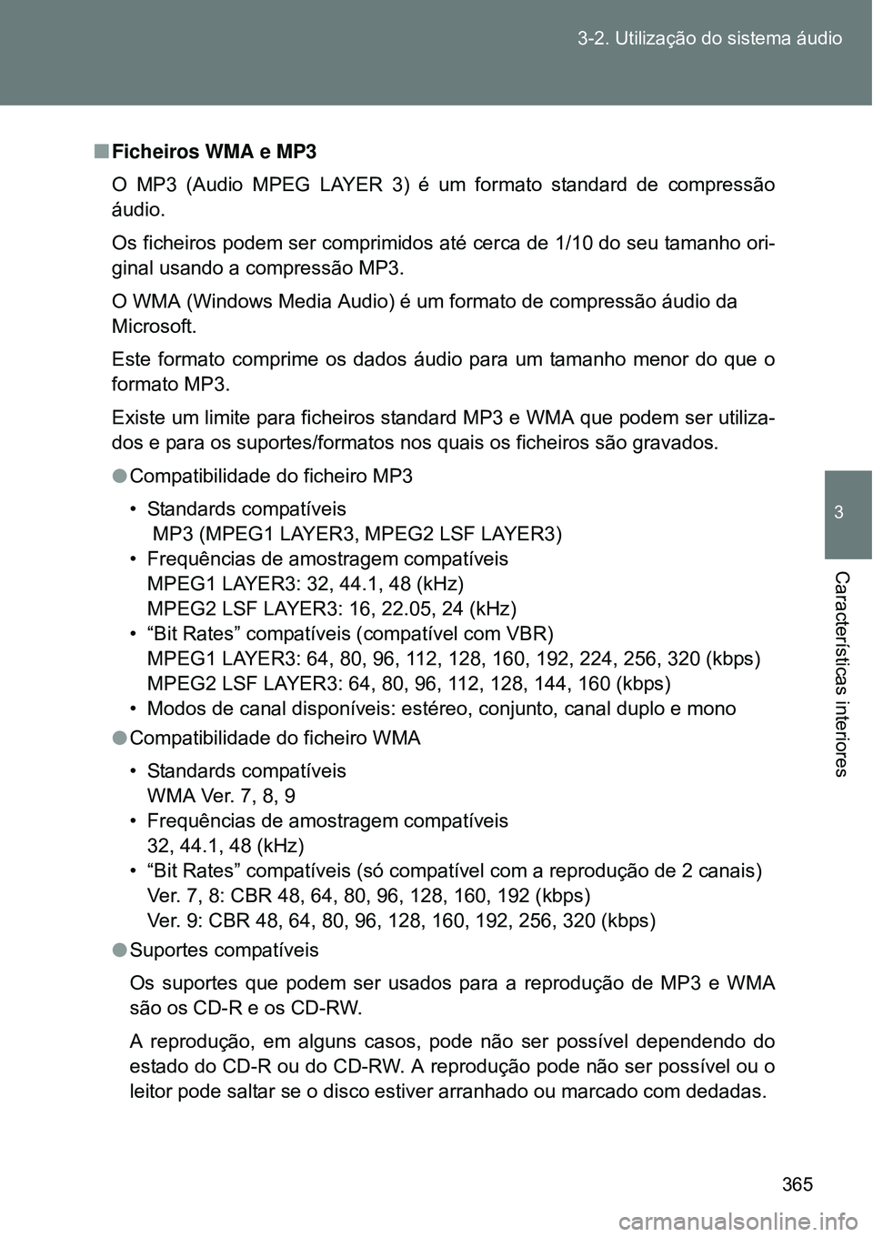 TOYOTA VERSO 2016  Manual de utilização (in Portuguese) 365 3-2. Utilização do sistema áudio
3
Características interiores
nFicheiros WMA e MP3 
O MP3 (Audio MPEG LAYER 3) é um formato standard de compressão
áudio.
Os ficheiros podem ser comprimidos 