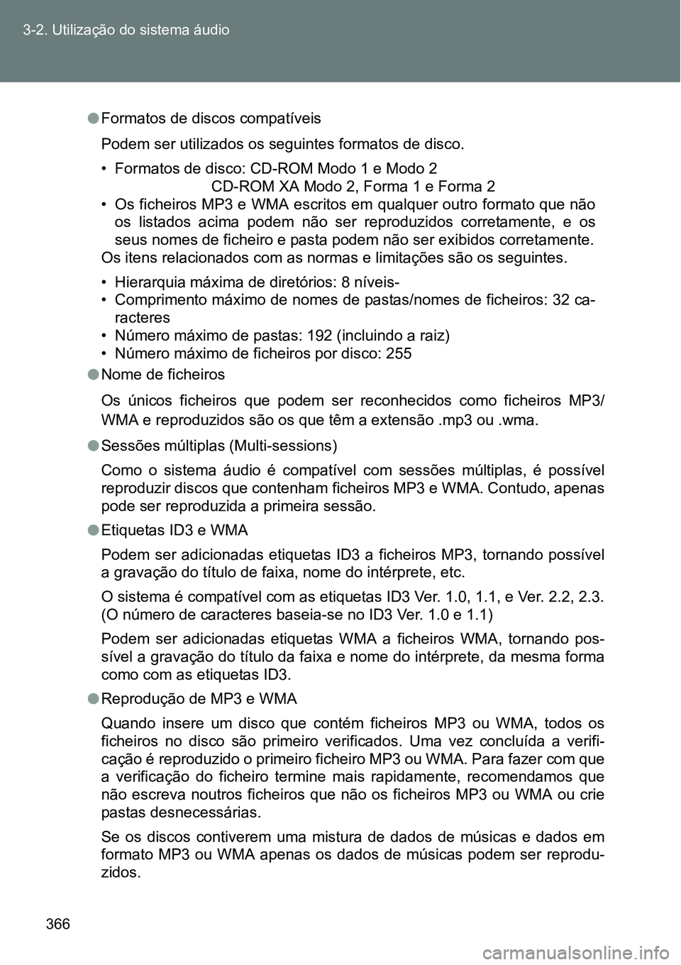 TOYOTA VERSO 2016  Manual de utilização (in Portuguese) 366 3-2. Utilização do sistema áudio
lFormatos de discos compatíveis 
Podem ser utilizados os seguintes formatos de disco.
• Formatos de disco: CD-ROM Modo 1 e Modo 2 
CD-ROM XA Modo 2, Forma 1 