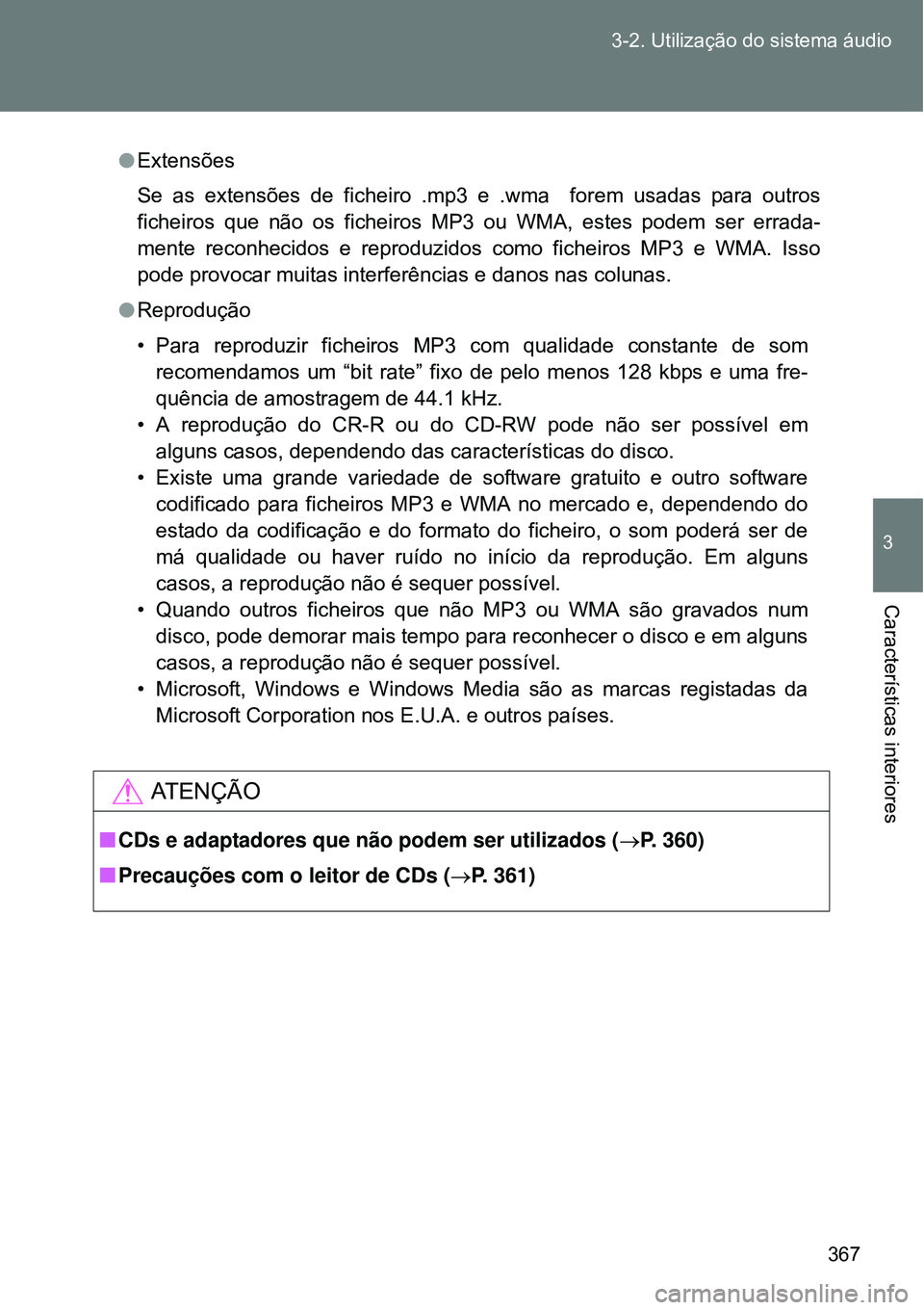 TOYOTA VERSO 2016  Manual de utilização (in Portuguese) 367 3-2. Utilização do sistema áudio
3
Características interiores
lExtensões 
Se as extensões de ficheiro .mp3 e .wma  forem usadas para outros
ficheiros que não os ficheiros MP3 ou WMA, estes 