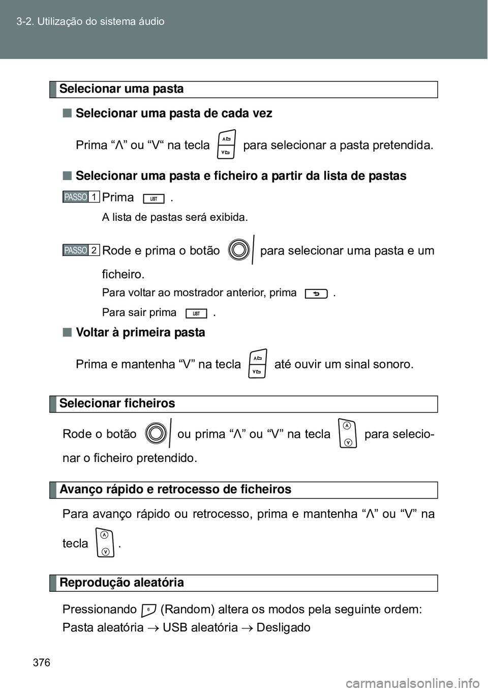 TOYOTA VERSO 2016  Manual de utilização (in Portuguese) 376 3-2. Utilização do sistema áudio
Selecionar uma pasta 
nSelecionar uma pasta de cada vez
Prima “Λ” ou “V“ na tecla   para selecionar a pasta pretendida.
nSelecionar uma pasta e ficheir