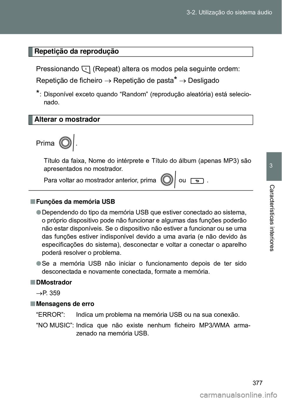 TOYOTA VERSO 2016  Manual de utilização (in Portuguese) 377 3-2. Utilização do sistema áudio
3
Características interiores
Repetição da reprodução
Pressionando   (Repeat) altera os modos pela seguinte ordem:
Repetição de ficheiro  Repetição d