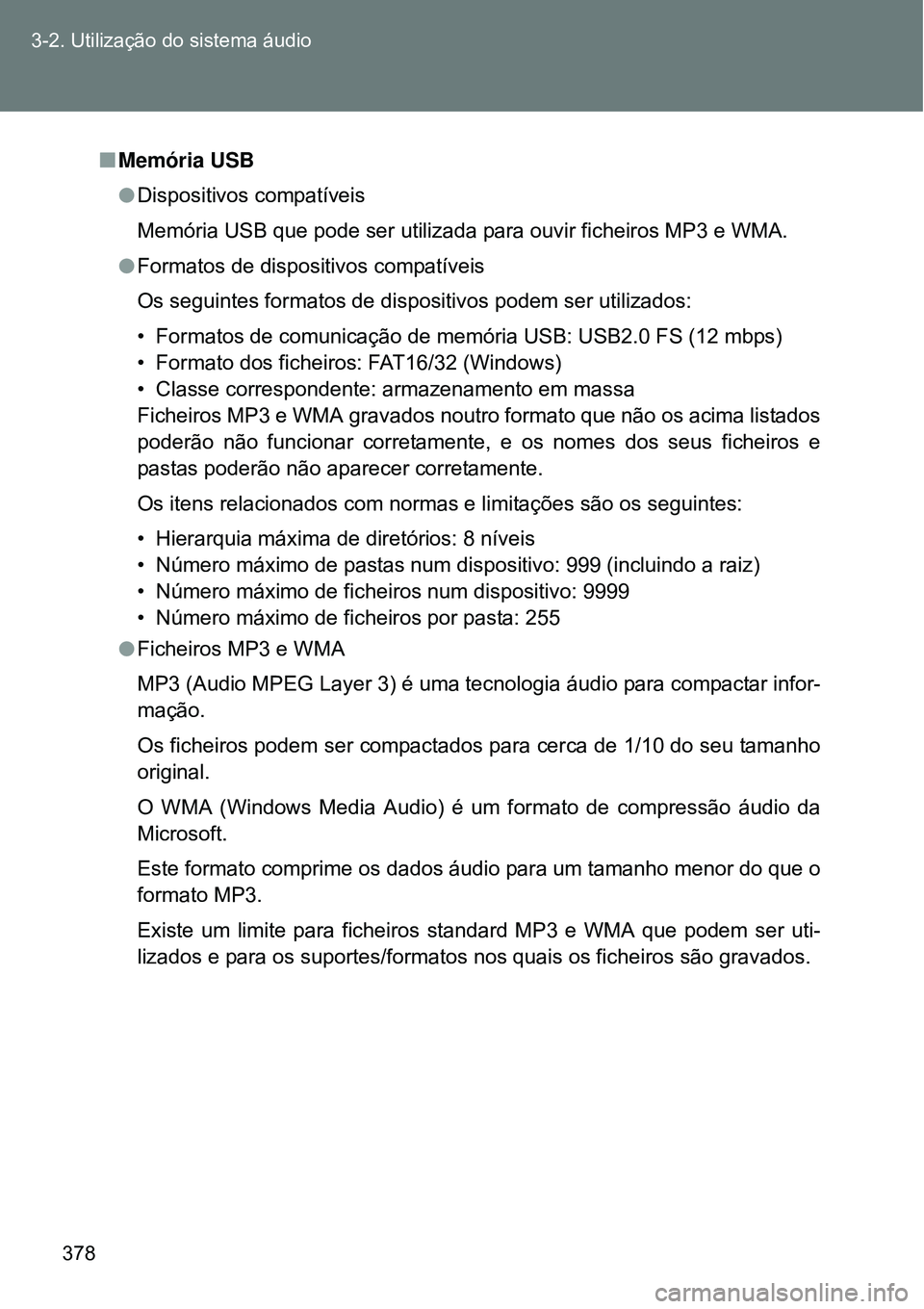 TOYOTA VERSO 2016  Manual de utilização (in Portuguese) 378 3-2. Utilização do sistema áudio
nMemória USB
lDispositivos compatíveis
Memória USB que pode ser utilizada para ouvir ficheiros MP3 e WMA.
lFormatos de dispositivos compatíveis
Os seguintes