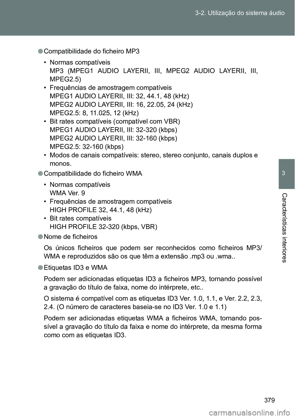TOYOTA VERSO 2016  Manual de utilização (in Portuguese) 379 3-2. Utilização do sistema áudio
3
Características interiores
lCompatibilidade do ficheiro MP3
• Normas compatíveis
MP3 (MPEG1 AUDIO LAYERII, III, MPEG2 AUDIO LAYERII, III,
MPEG2.5)
• Fre