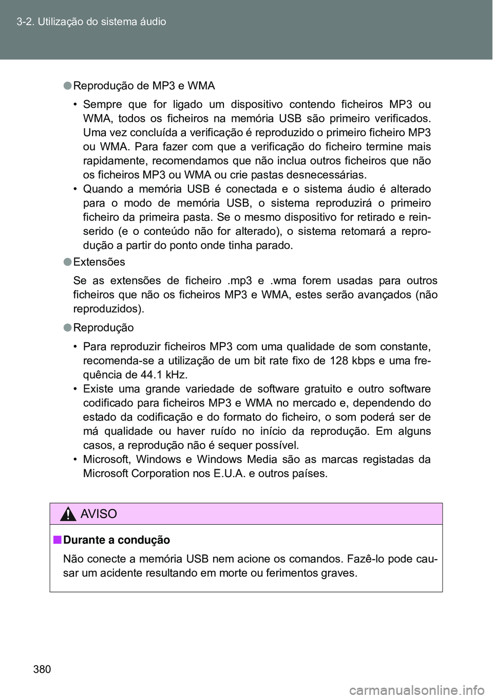 TOYOTA VERSO 2016  Manual de utilização (in Portuguese) 380 3-2. Utilização do sistema áudio
lReprodução de MP3 e WMA
• Sempre que for ligado um dispositivo contendo ficheiros MP3 ou
WMA, todos os ficheiros na memória USB são primeiro verificados.