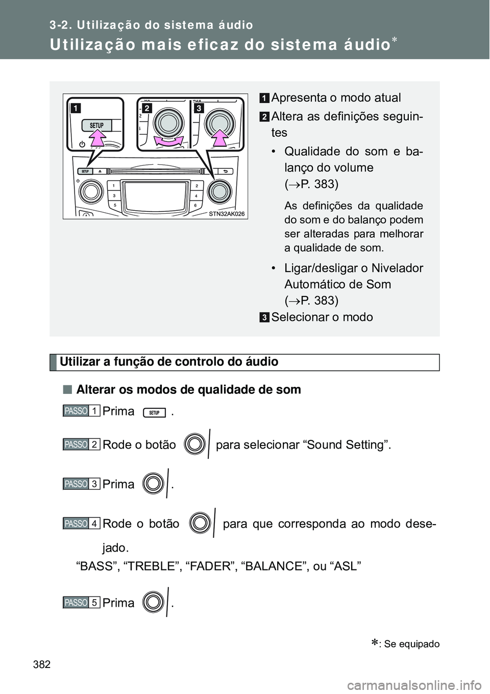 TOYOTA VERSO 2016  Manual de utilização (in Portuguese) 382
3-2. Utilização do sistema áudio
Utilização mais eficaz do sistema áudio
Utilizar a função de controlo do áudio
nAlterar os modos de qualidade de som
Prima .
Rode o botão   para selec