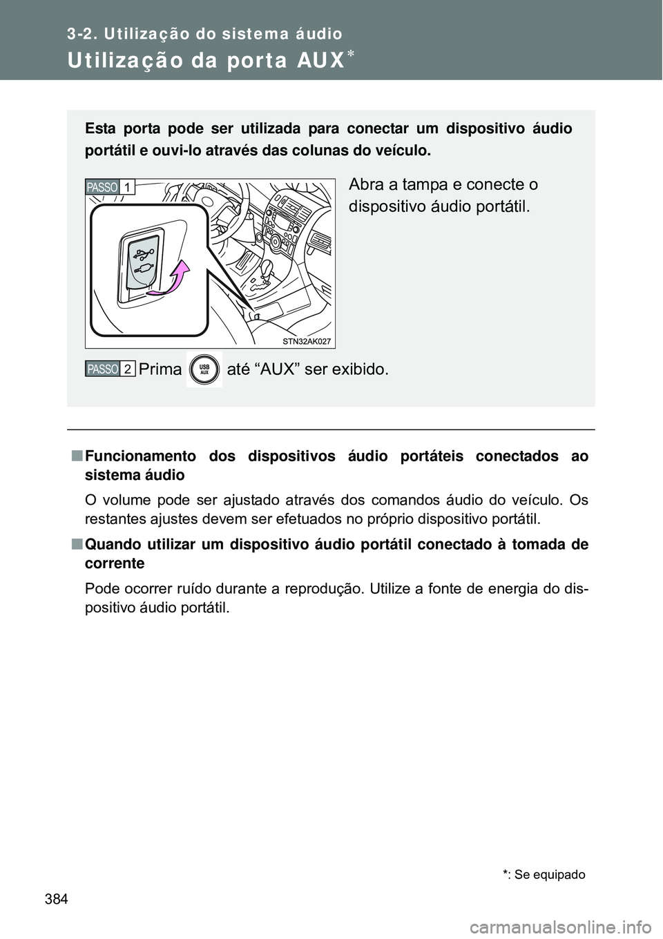 TOYOTA VERSO 2016  Manual de utilização (in Portuguese) 384
3-2. Utilização do sistema áudio
Utilização da porta AUX
nFuncionamento dos dispositivos áudio portáteis conectados ao
sistema áudio
O volume pode ser ajustado através dos comandos áu