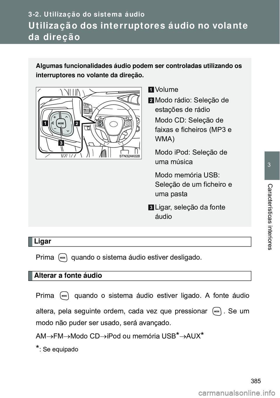 TOYOTA VERSO 2016  Manual de utilização (in Portuguese) 385
3-2. Utilização do sistema áudio
3
Características interiores
Utilização dos interruptores áudio no volante 
da direção
Ligar
Prima   quando o sistema áudio estiver desligado.
Alterar a 