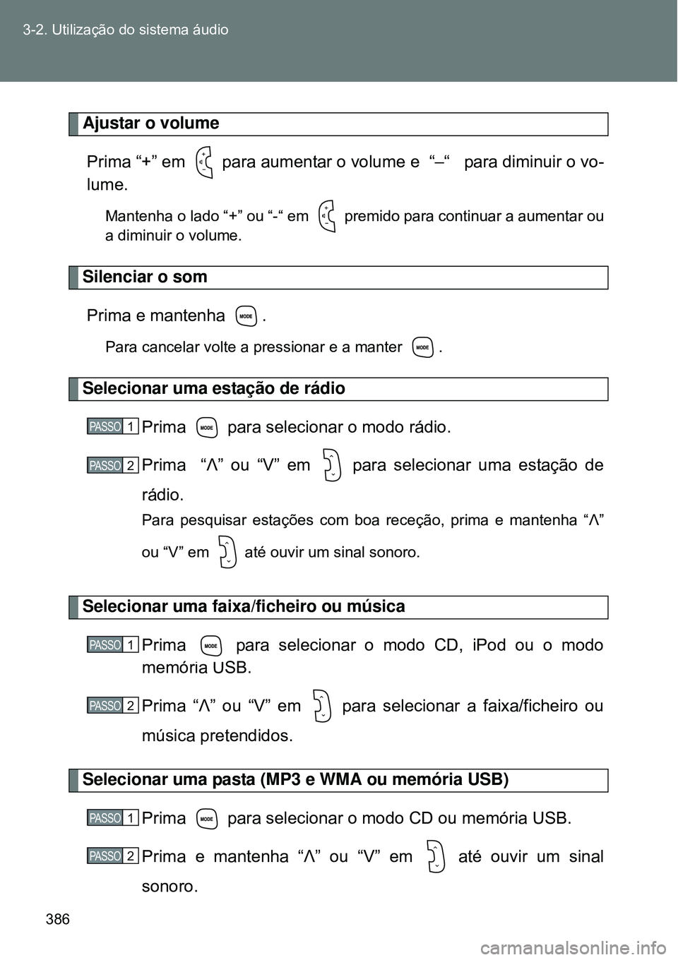 TOYOTA VERSO 2016  Manual de utilização (in Portuguese) 386 3-2. Utilização do sistema áudio
Ajustar o volume
Prima “+” em   para aumentar o volume e  “–“   para diminuir o vo-
lume.
Mantenha o lado “+” ou “-“ em   premido para continu