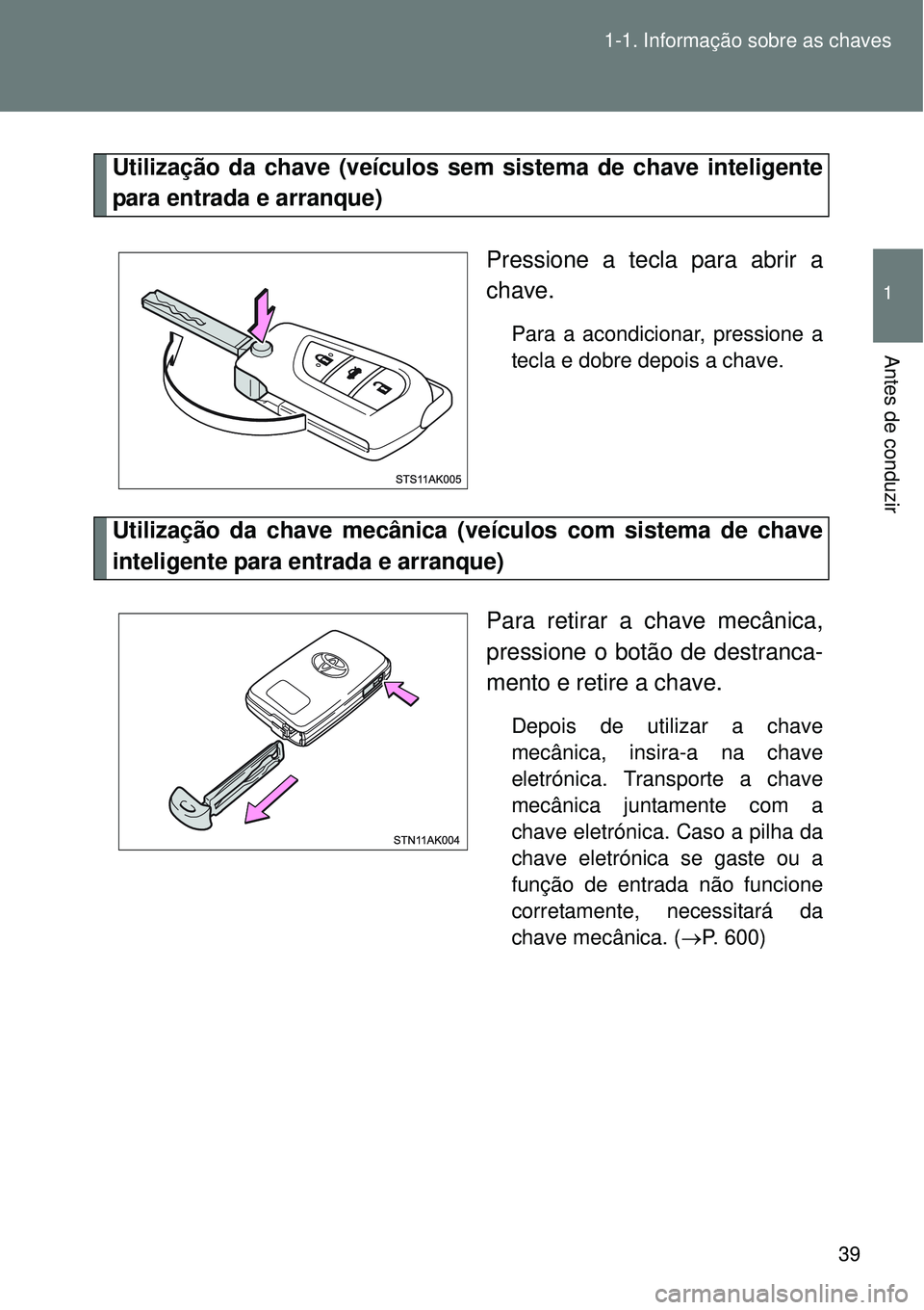 TOYOTA VERSO 2016 Manual de utilização (in Portuguese) 39 1-1. Informação sobre as chaves
1
Antes de conduzir
Utilização da chave (veículos sem sistema de chave inteligente
para entrada e arranque)
Pressione a tecla para abrir a
chave.
Para a acon TOYOTA VERSO 2016 Manual de utilização (in Portuguese) 39 1-1. Informação sobre as chaves
1
Antes de conduzir
Utilização da chave (veículos sem sistema de chave inteligente
para entrada e arranque)
Pressione a tecla para abrir a
chave.
Para a acon