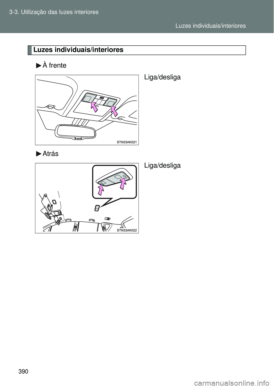 TOYOTA VERSO 2016  Manual de utilização (in Portuguese) 390 3-3. Utilização das luzes interiores
Luzes individuais/interiores
À frente
Liga/desliga
Atrás
Liga/desliga
Luzes individuais/interiores 