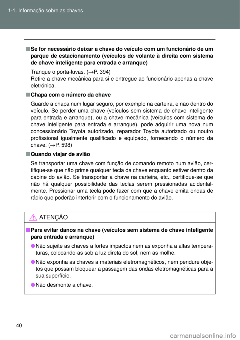 TOYOTA VERSO 2016 Manual de utilização (in Portuguese) 40 1-1. Informação sobre as chaves
nSe for necessário deixar a chave do veículo com um funcionário de um
parque de estacionamento (veículos de volante à direita com sistema
de chave inteligente TOYOTA VERSO 2016 Manual de utilização (in Portuguese) 40 1-1. Informação sobre as chaves
nSe for necessário deixar a chave do veículo com um funcionário de um
parque de estacionamento (veículos de volante à direita com sistema
de chave inteligente