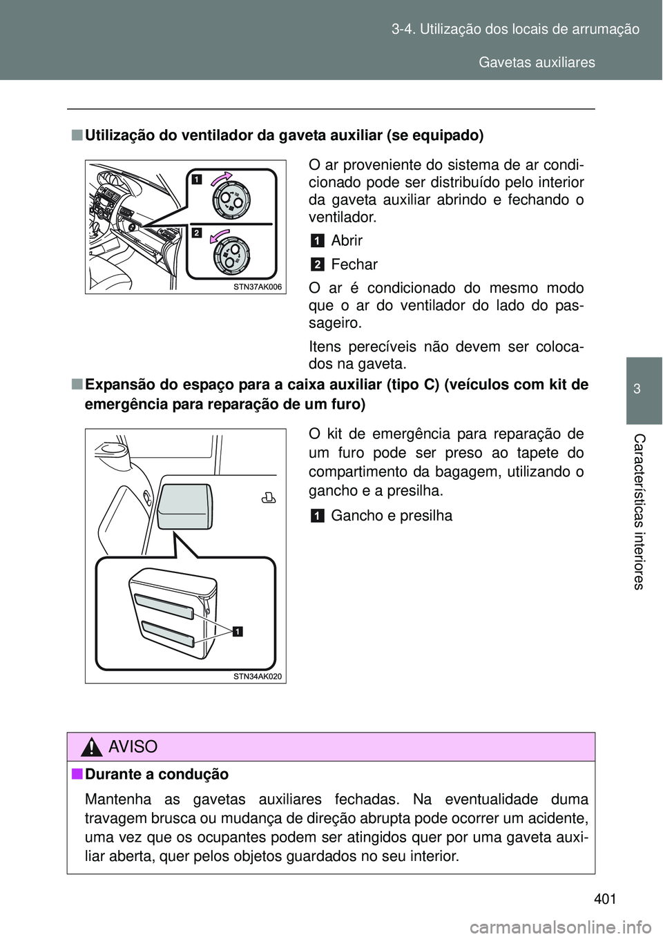 TOYOTA VERSO 2016  Manual de utilização (in Portuguese) 401 3-4. Utilização dos locais de arrumação
3
Características interiores
nUtilização do ventilador da gaveta auxiliar (se equipado)
nExpansão do espaço para a caixa auxiliar (tipo C) (veícul