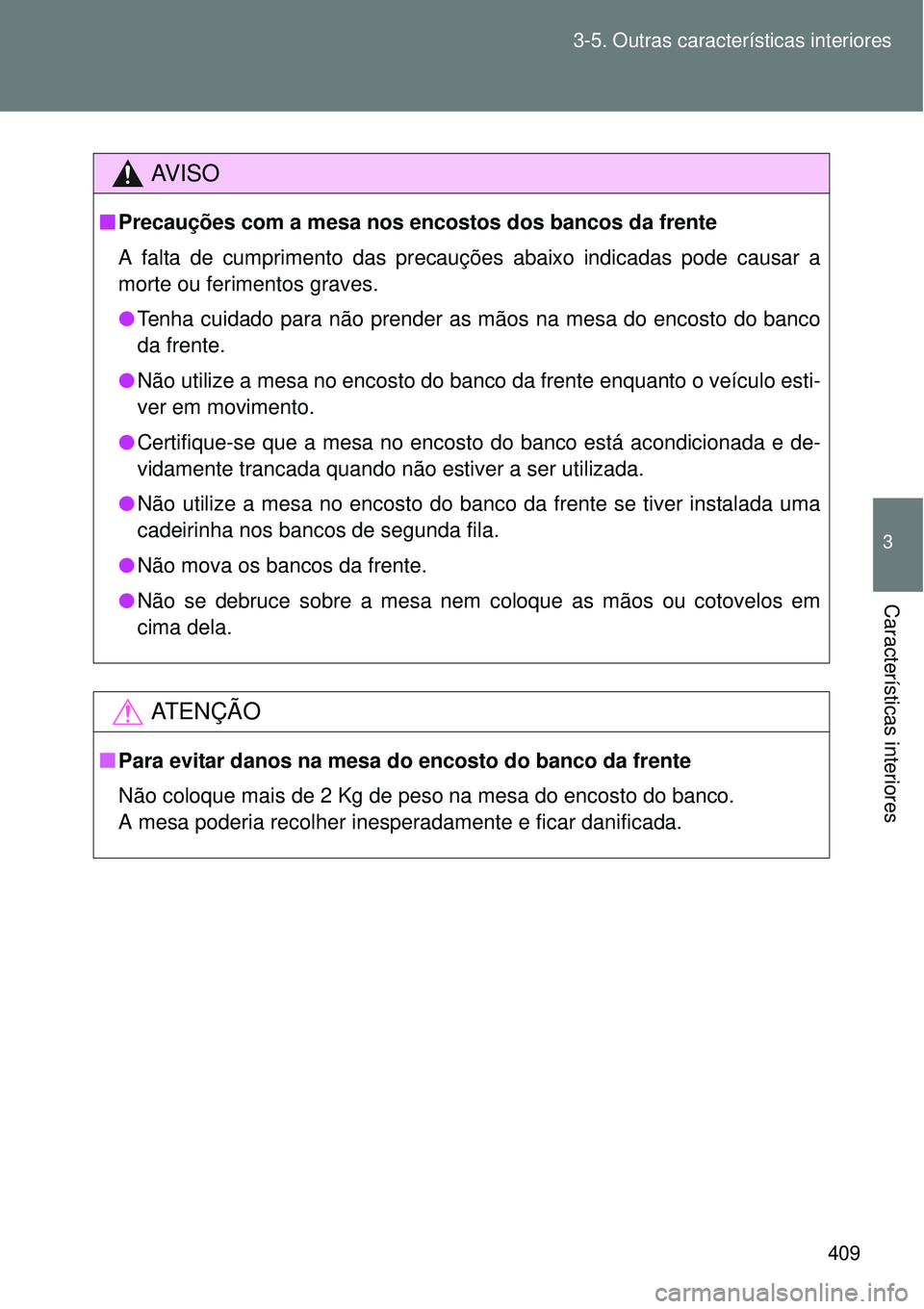 TOYOTA VERSO 2016  Manual de utilização (in Portuguese) 409 3-5. Outras características interiores
3
Características interiores
AV I S O
nPrecauções com a mesa nos encostos dos bancos da frente
A falta de cumprimento das precauções abaixo indicadas p
